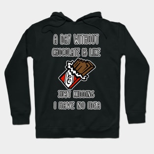 A Day Without Chocolate Is Like Just Kidding I Have No Idea Funny gift for husband, wife, boyfriend, girlfiend, cousin. Hoodie